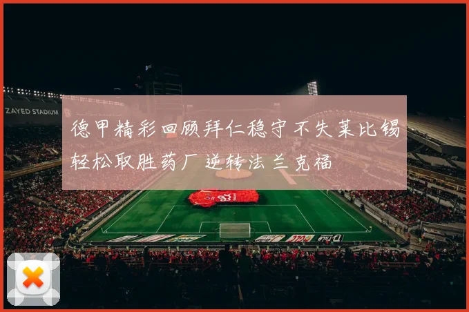 德甲精彩回顾拜仁稳守不失莱比锡轻松取胜药厂逆转法兰克福