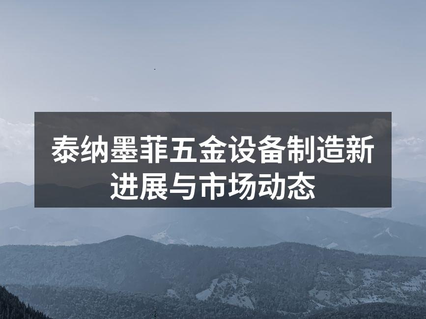 泰纳墨菲五金设备制造新进展与市场动态